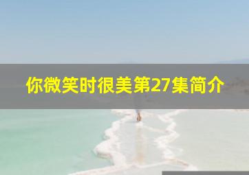 你微笑时很美第27集简介