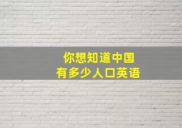 你想知道中国有多少人口英语