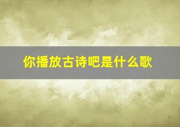 你播放古诗吧是什么歌