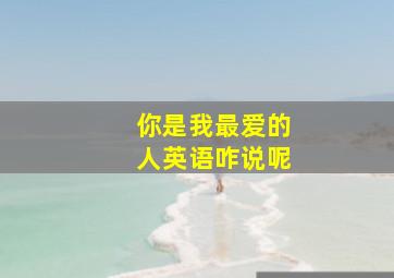 你是我最爱的人英语咋说呢