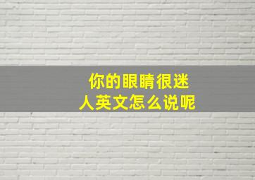 你的眼睛很迷人英文怎么说呢