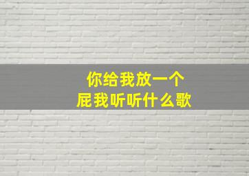 你给我放一个屁我听听什么歌