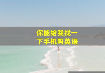 你能给我找一下手机吗英语