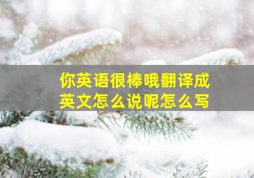 你英语很棒哦翻译成英文怎么说呢怎么写