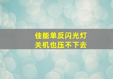 佳能单反闪光灯关机也压不下去