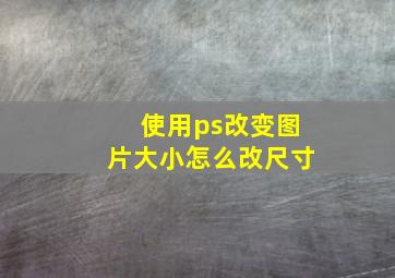 使用ps改变图片大小怎么改尺寸