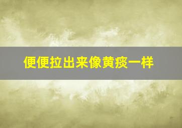 便便拉出来像黄痰一样