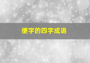 便字的四字成语