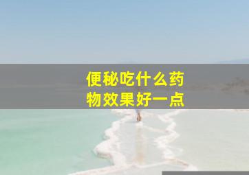 便秘吃什么药物效果好一点