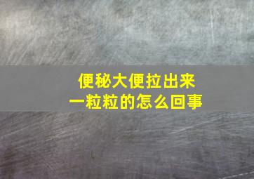 便秘大便拉出来一粒粒的怎么回事