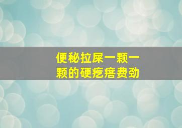 便秘拉屎一颗一颗的硬疙瘩费劲