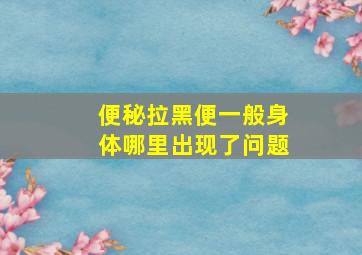 便秘拉黑便一般身体哪里出现了问题