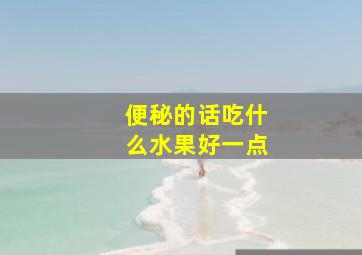 便秘的话吃什么水果好一点