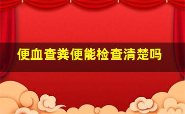 便血查粪便能检查清楚吗