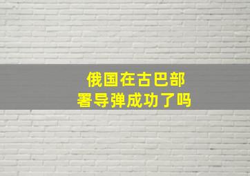 俄国在古巴部署导弹成功了吗