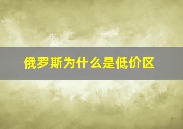 俄罗斯为什么是低价区