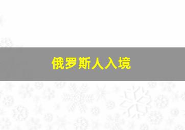 俄罗斯人入境