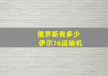 俄罗斯有多少伊尔76运输机