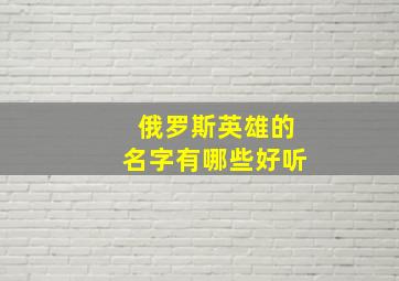 俄罗斯英雄的名字有哪些好听