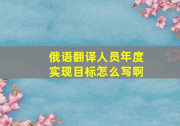 俄语翻译人员年度实现目标怎么写啊