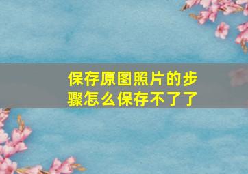 保存原图照片的步骤怎么保存不了了