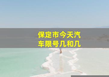 保定市今天汽车限号几和几