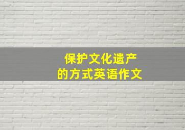 保护文化遗产的方式英语作文