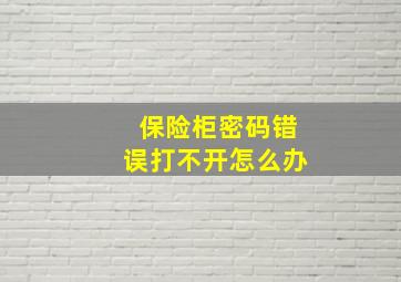 保险柜密码错误打不开怎么办