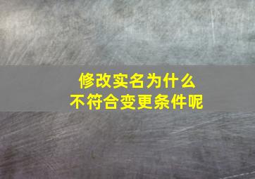 修改实名为什么不符合变更条件呢