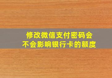 修改微信支付密码会不会影响银行卡的额度