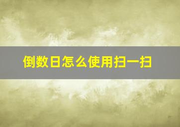 倒数日怎么使用扫一扫