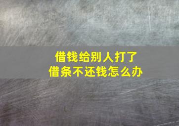 借钱给别人打了借条不还钱怎么办