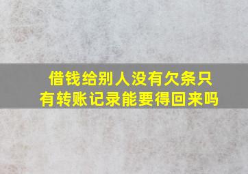 借钱给别人没有欠条只有转账记录能要得回来吗