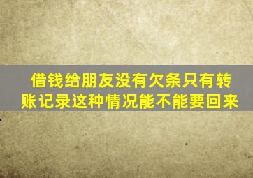 借钱给朋友没有欠条只有转账记录这种情况能不能要回来