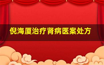 倪海厦治疗肾病医案处方