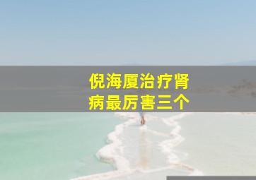 倪海厦治疗肾病最厉害三个