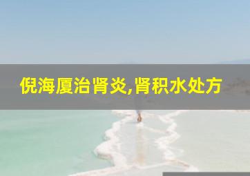 倪海厦治肾炎,肾积水处方