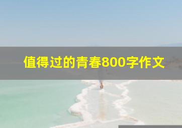 值得过的青春800字作文