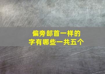 偏旁部首一样的字有哪些一共五个