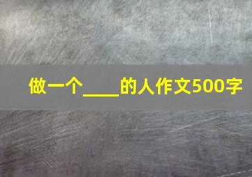 做一个____的人作文500字