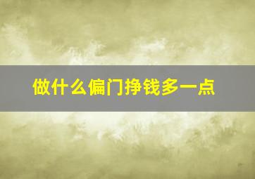 做什么偏门挣钱多一点