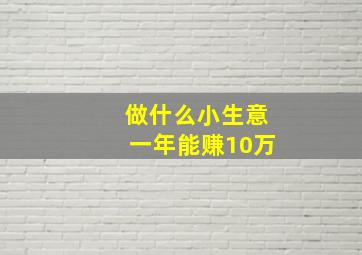 做什么小生意一年能赚10万