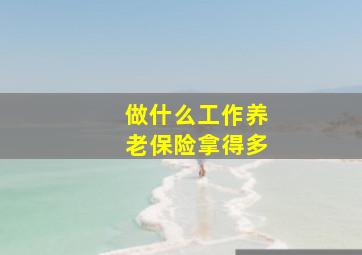 做什么工作养老保险拿得多