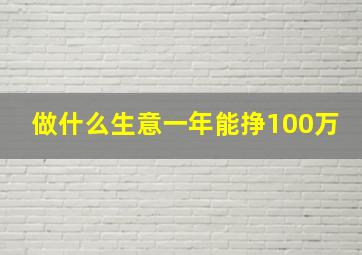 做什么生意一年能挣100万