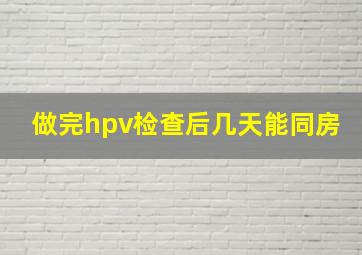 做完hpv检查后几天能同房