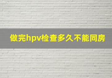 做完hpv检查多久不能同房