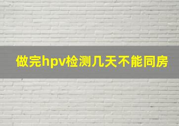 做完hpv检测几天不能同房