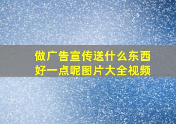 做广告宣传送什么东西好一点呢图片大全视频