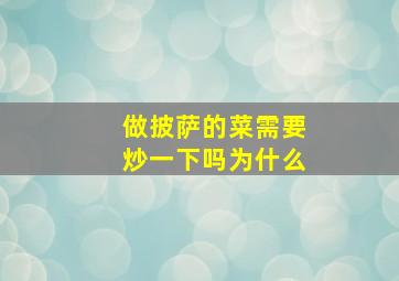 做披萨的菜需要炒一下吗为什么