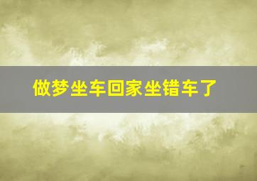 做梦坐车回家坐错车了